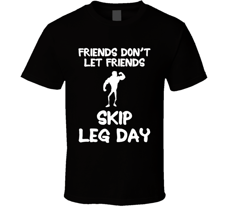 Friends Don't Let Friends Skip Leg Day Funny Workout T Shirt Friends Don't Let Friends Skip Leg Day Funny Workout T Shirt