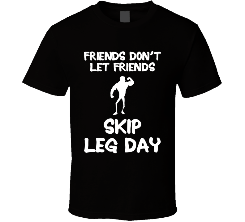 Friends Don't Let Friends Skip Leg Day Funny Workout T Shirt