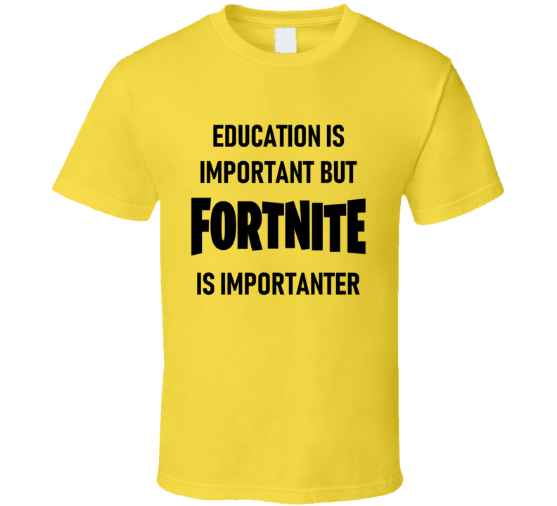 Education Is Important But Fortnite Is Importanter Tee Funny Gaming Video Game T Shirt Education Is Important But Fortnite Is Importanter Tee Funny Gaming Video Game T Shirt