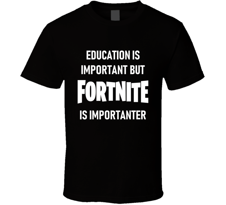 Education Is Important But Fortnite Is Importanter Tee Funny Gaming Video Game T Shirt Education Is Important But Fortnite Is Importanter Tee Funny Gaming Video Game T Shirt