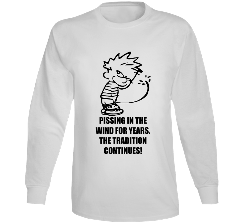 Pissing In The Wind For Years The Tradition Continues Cartoon Long Sleeve