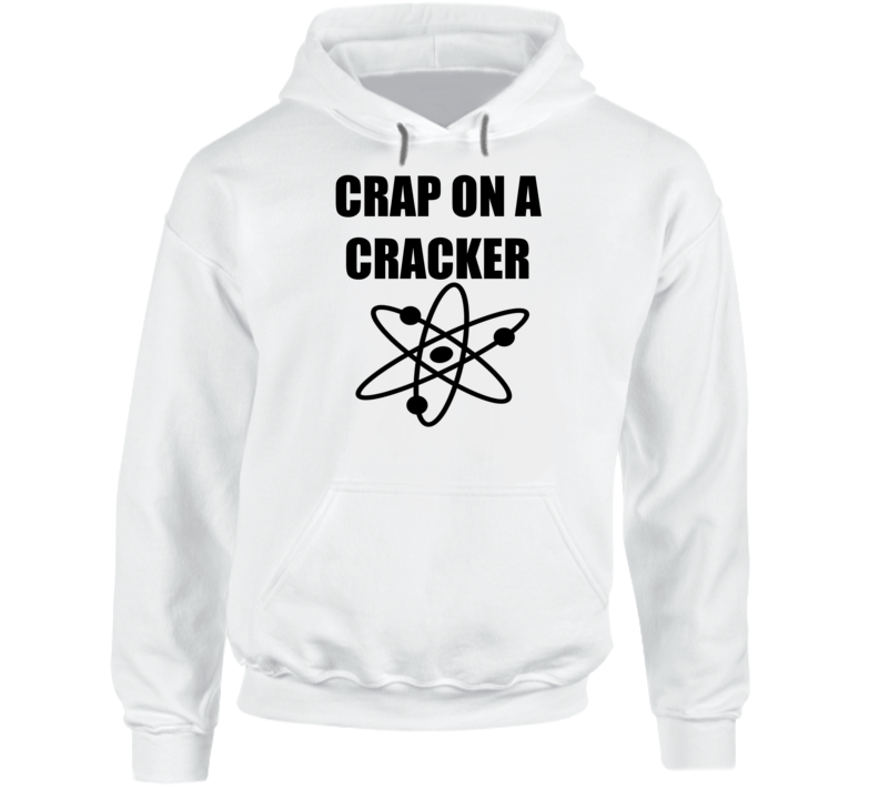 Crap On A Cracker Big Bang Theory Humorous Funny Quote Hoodie