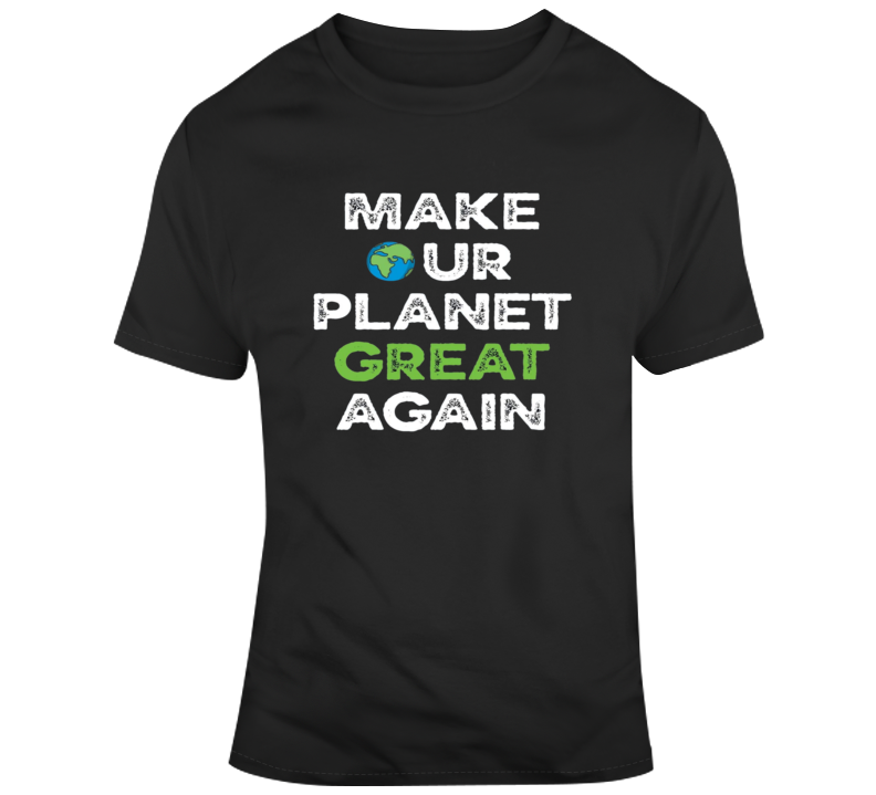 Make Our Planet Great Again Climate Change T Shirt