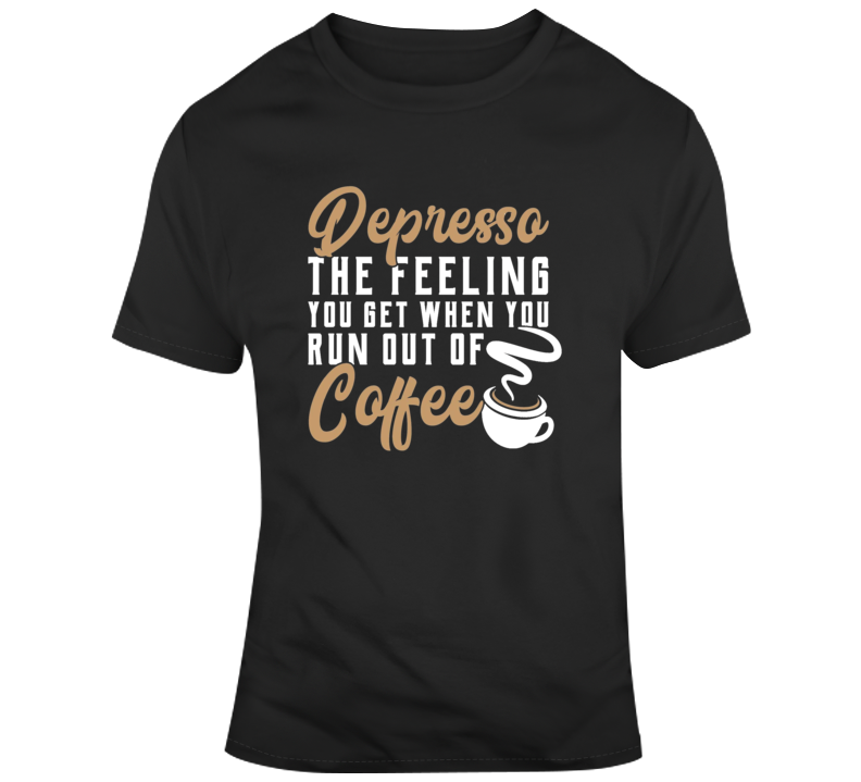 Depresso When You Run Out Of Coffee Humorous Funny Quote T Shirt