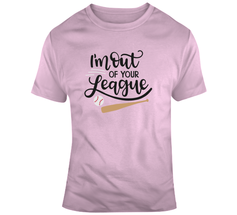 I'm Out Of Your League Sexy Humorous Quote T Shirt