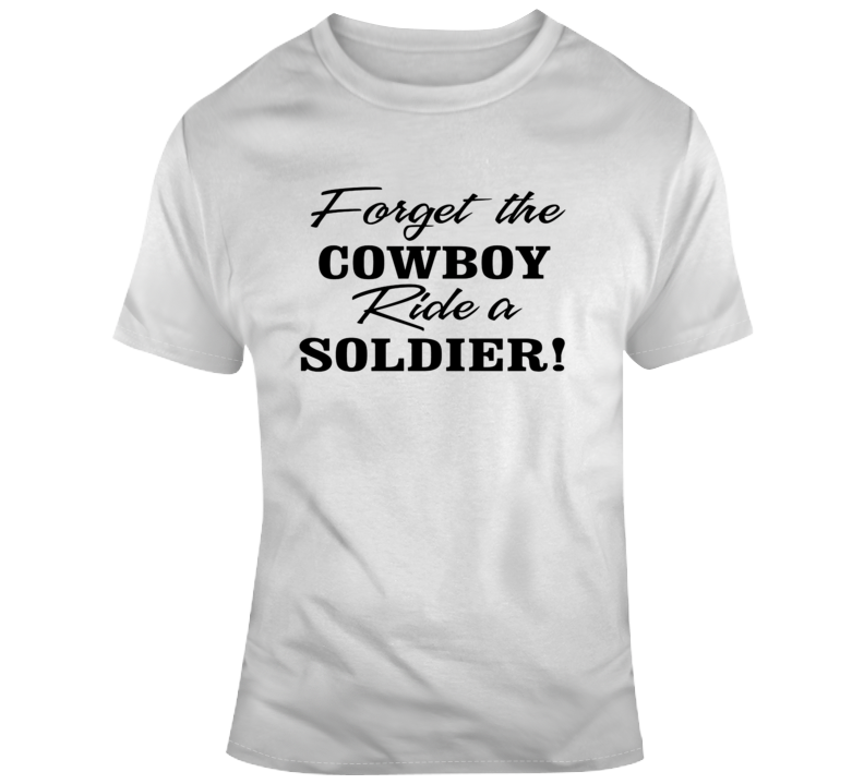 Forget The Cowboy Ride A Soldier T Shirt