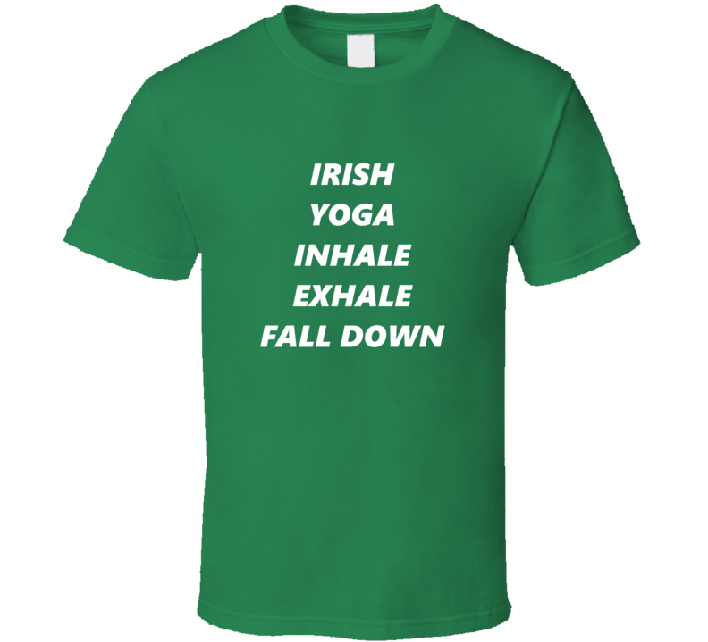 Irish Yoga Inhale Exhale Fall Down Funny T Shirt