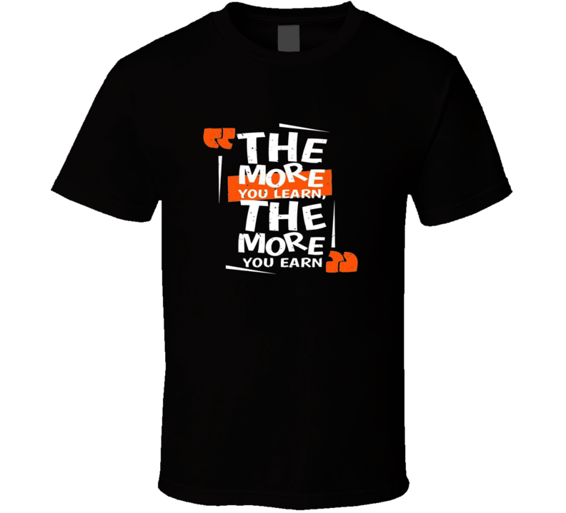 The More You Learn The More You Learn Motivational T Shirt