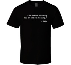 Life Without Dreaming Is A Life Without Meaning Wale Quote Classic T Shirt 35111450