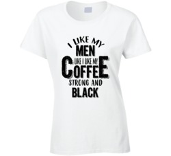 I Like My Men Like My Coffee Strong And Black African American Buff Boyfriend T Shirt 35189152