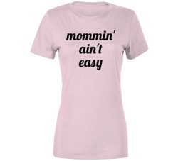 Mommin' Ain't Easy Being A Mom Is Hard Work New Mothers Cute Stay At Home T Shirt 35199527