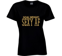 Goal Weight Sexy Af As Fuck Funbny Weight Loss Diet Exercise Looking Hot T Shirt 35200149