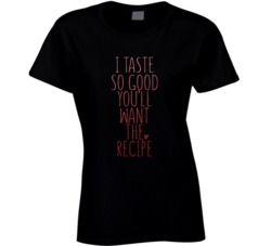 I Taste So Good You'll Want The Recipe Sexy Ladies T Shirt 35200163