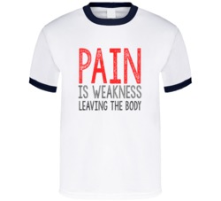 Pain Is Weakness Leaving The Body No Pain No Gain Work Hard Strength T Shirt 35200230