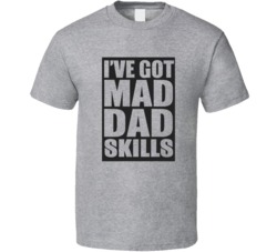 I've Got Mad Dad Skills World's Best Dad Father's Day Gift T Shirt 35200240