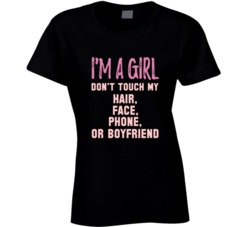 I'm A Girl Don't Touch My Hair, Face, Phone, Or Boyfriend T Shirt 35200284