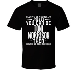 Toni Morrison Always Be Yourself Unless You Can Be Fan T Shirt 35837472