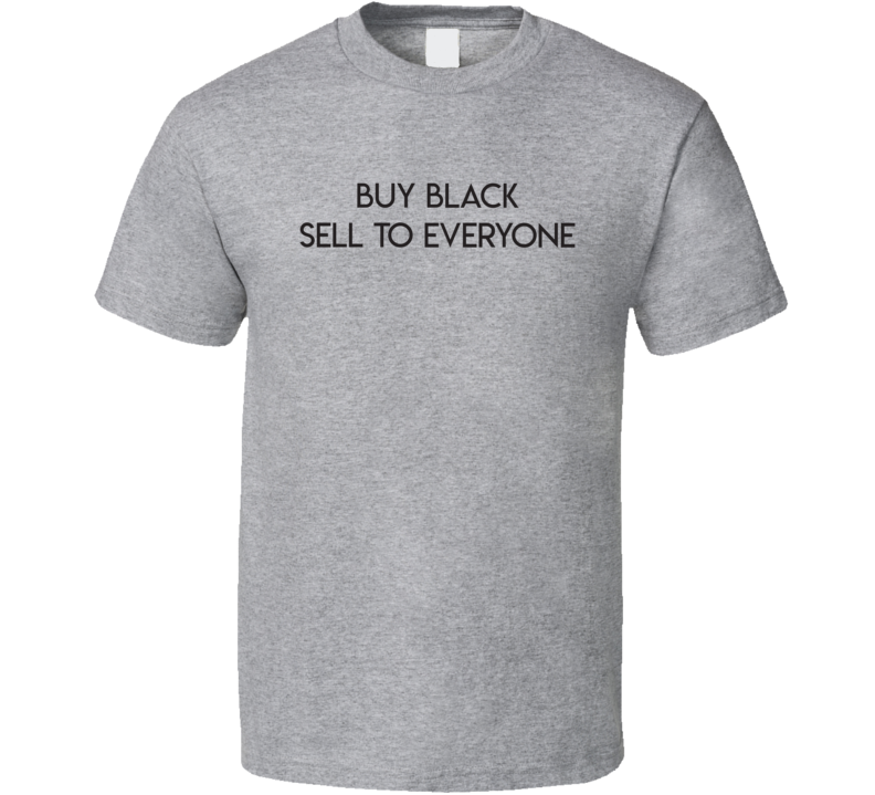 Buy Black Sell To Everyone Support African American Business Entrepreneur T Shirt