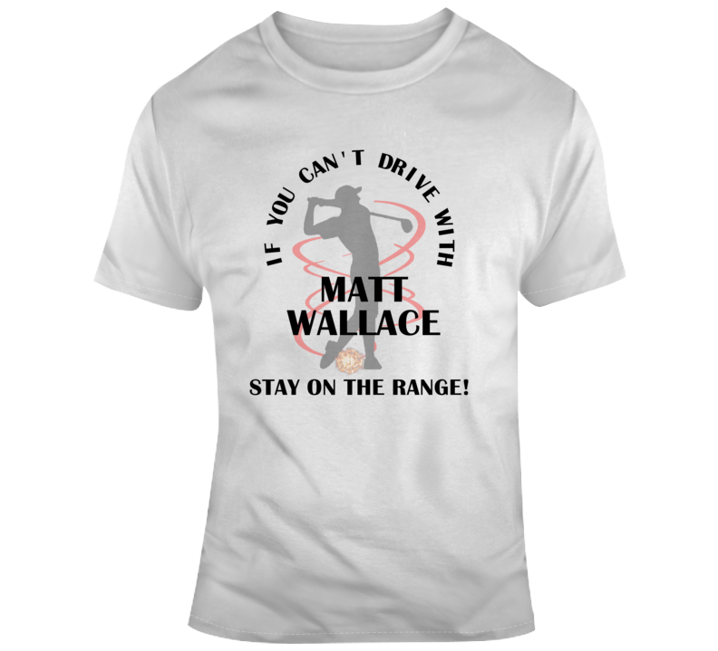 If You Can't Drive With Matt Wallace Stay On The Range Funny Golf Pga T Shirt T Shirt