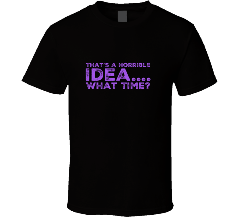 Horrible Idea 1 T Shirt Horrible Idea 1 T Shirt