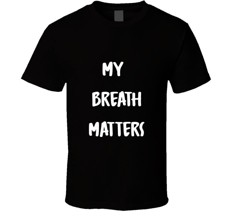 My Breath Matters T Shirt My Breath Matters T Shirt