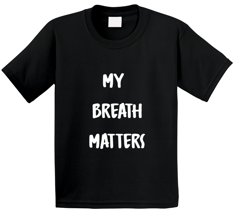 My Breath Matters T Shirt My Breath Matters T Shirt