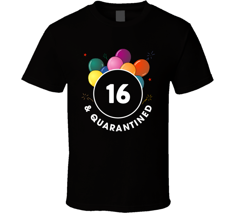16 And Quarantined T Shirt 16 And Quarantined T Shirt