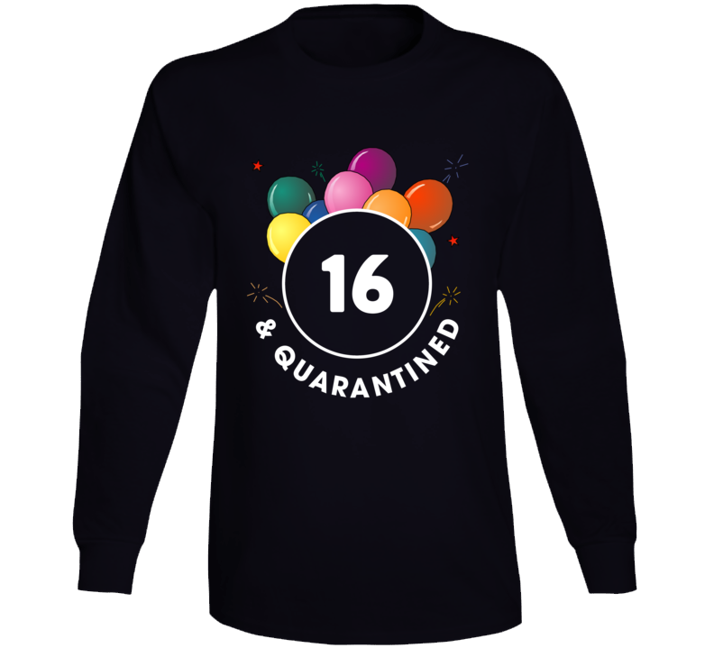 16 And Quarantined Long Sleeve T Shirt 16 And Quarantined Long Sleeve T Shirt