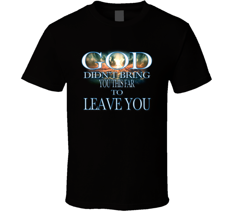 GOD DIDNT LEAVE YOU BLACK TSHIRT GOD DIDNT LEAVE YOU BLACK TSHIRT