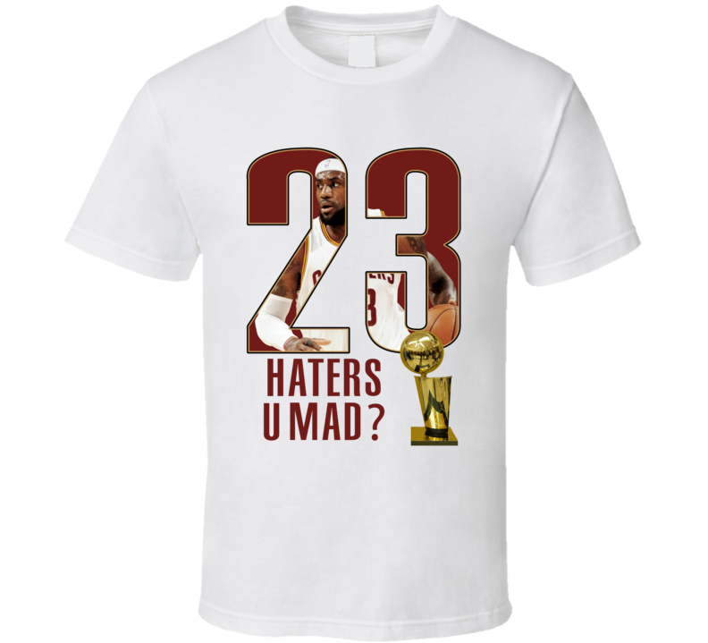 LBJ HATER U MAD? T Shirt LBJ HATER U MAD? T Shirt