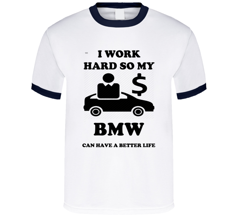 Work Hard So My Bmw 550 Can Have A Better Life T Shirt