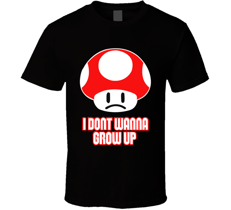 I Don't Wanna Grow Up Mushroom Super Mario Brothers Video Game T Shirt