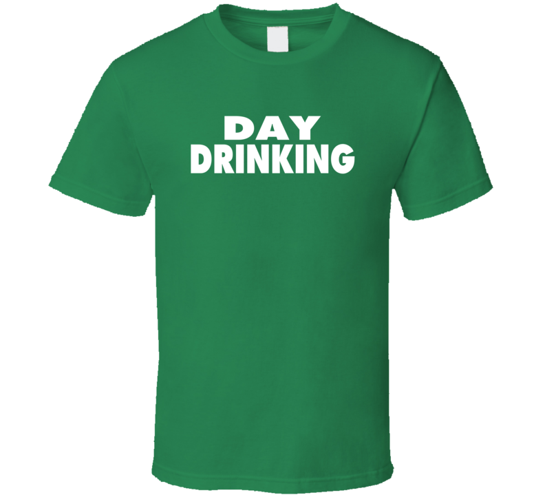 Day Drinking Saint Patricks Day T Shirt Day Drinking Saint Patricks Day T Shirt