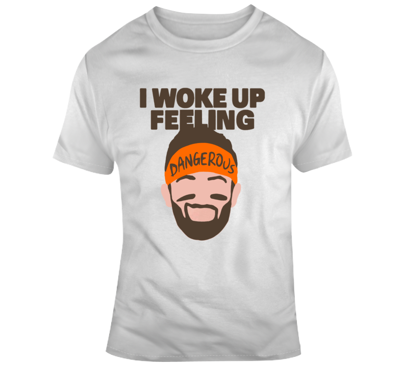 I Woke Up Feeling Dangerous Baker Mayfield Cleveland Browns Dawg Pound T Shirt I Woke Up Feeling Dangerous Baker Mayfield Cleveland Browns Dawg Pound T Shirt