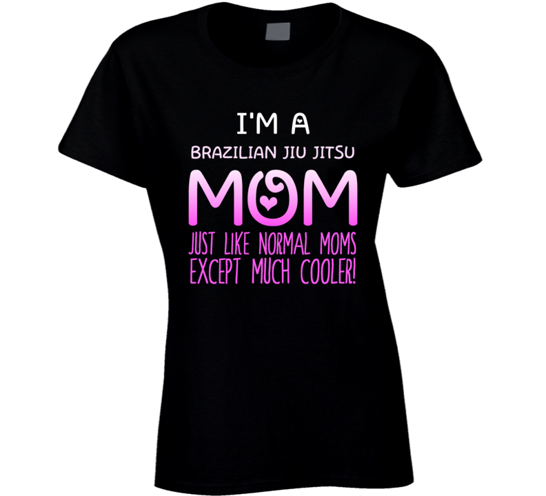 Im A Brazilian Jiu Jitsu Mom Much Cooler Sport Fan T Shirt Im A Brazilian Jiu Jitsu Mom Much Cooler Sport Fan T Shirt