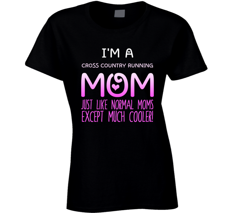 Im A Cross Country Running Mom Much Cooler Sport Fan T Shirt Im A Cross Country Running Mom Much Cooler Sport Fan T Shirt
