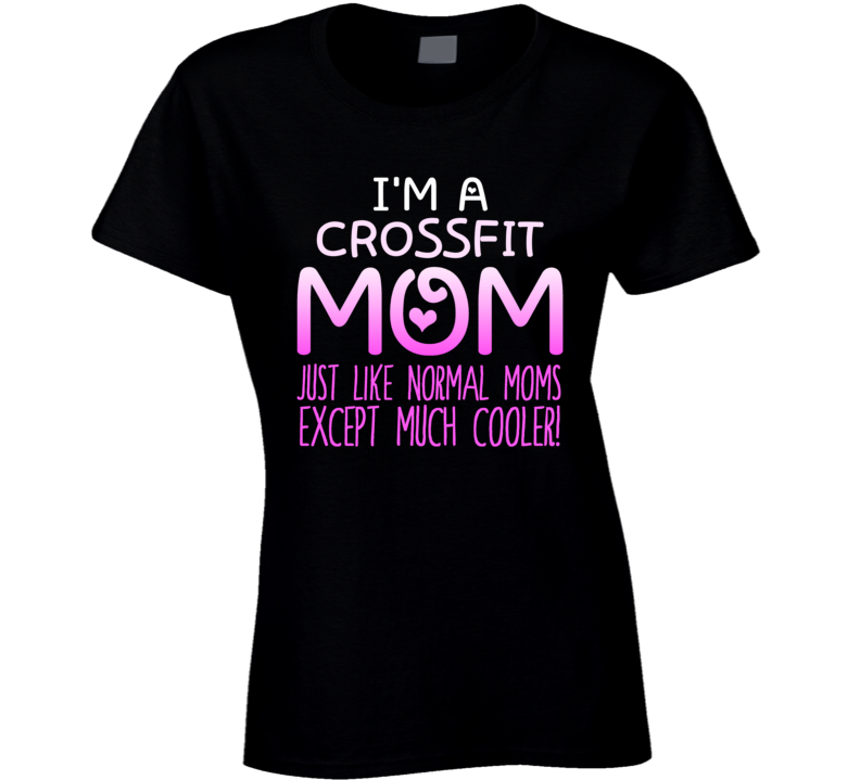 Im A Crossfit Mom Much Cooler Sport Fan T Shirt Im A Crossfit Mom Much Cooler Sport Fan T Shirt