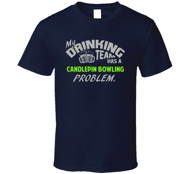 Drinking Team Has Candlepin Bowling Problem Funny Sports Party T Shirt Drinking Team Has Candlepin Bowling Problem Funny Sports Party T Shirt
