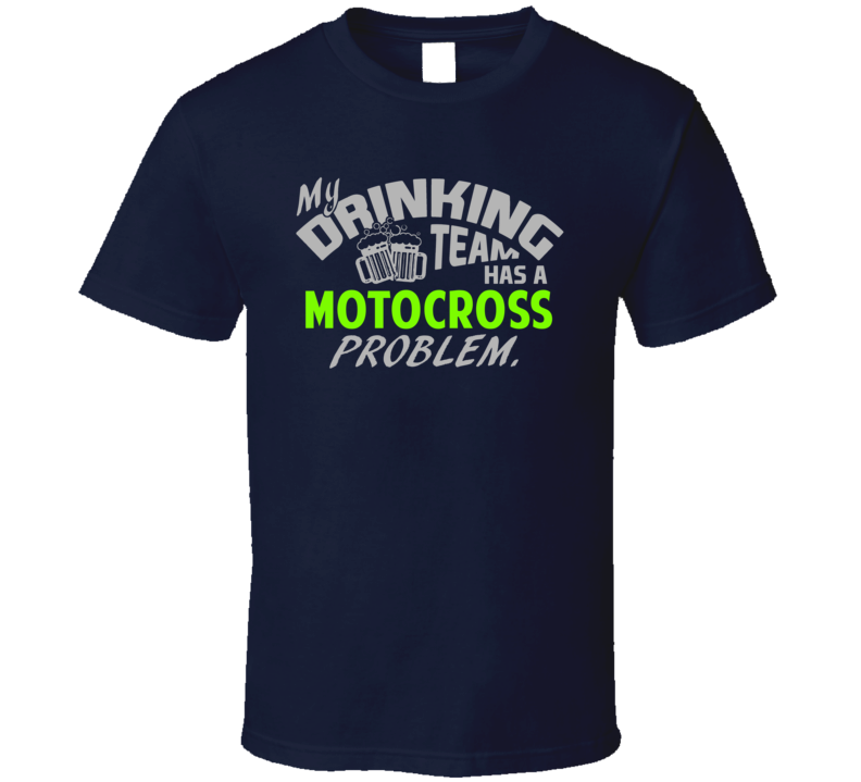 Drinking Team Has Motocross Problem Funny Sports Party T Shirt Drinking Team Has Motocross Problem Funny Sports Party T Shirt