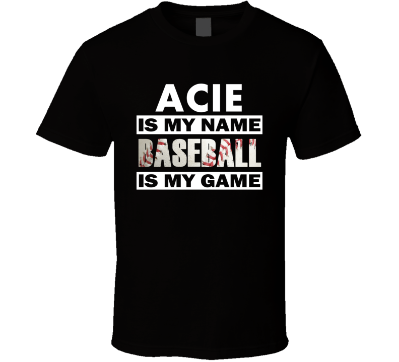 Acie Is My Name Baseball My Game Cool Sports T Shirt Acie Is My Name Baseball My Game Cool Sports T Shirt