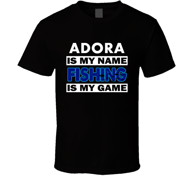 Adora Is My Name Fishing My Game Cool Hobby T Shirt Adora Is My Name Fishing My Game Cool Hobby T Shirt