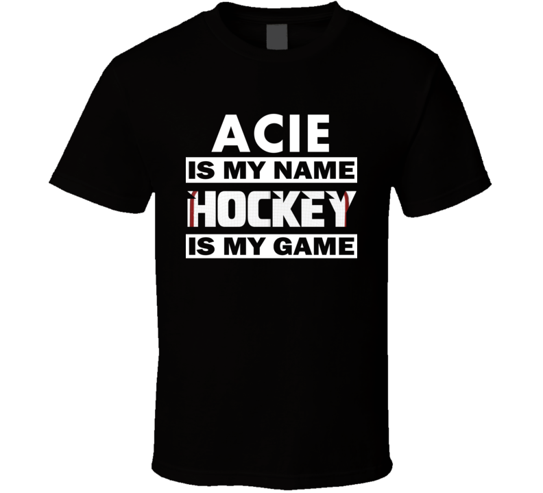 Acie Is My Name Hockey My Game Cool Sports T Shirt Acie Is My Name Hockey My Game Cool Sports T Shirt