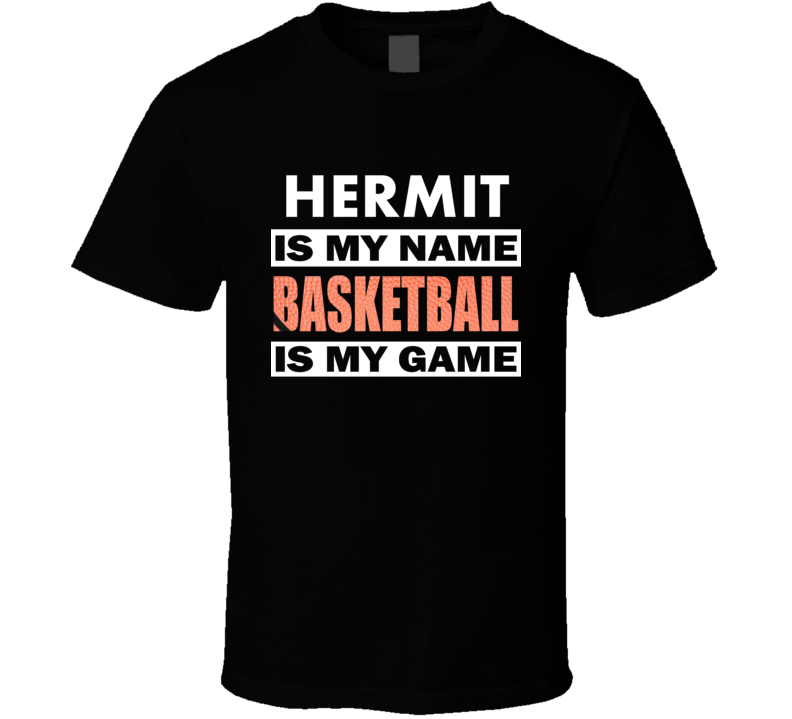 Hermit Is My Name Basketball My Game Cool Sports T Shirt Hermit Is My Name Basketball My Game Cool Sports T Shirt