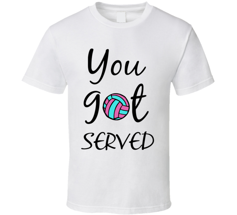 You Got Served Funny Volleyball T Shirt You Got Served Funny Volleyball T Shirt