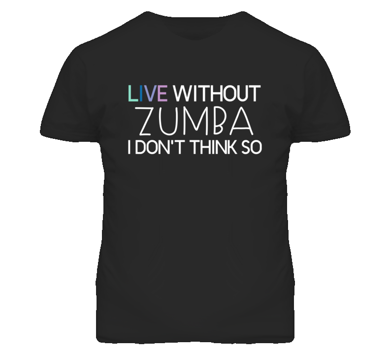 Zumba Live Without Sports Hobbies And Activities T Shirt Zumba Live Without Sports Hobbies And Activities T Shirt