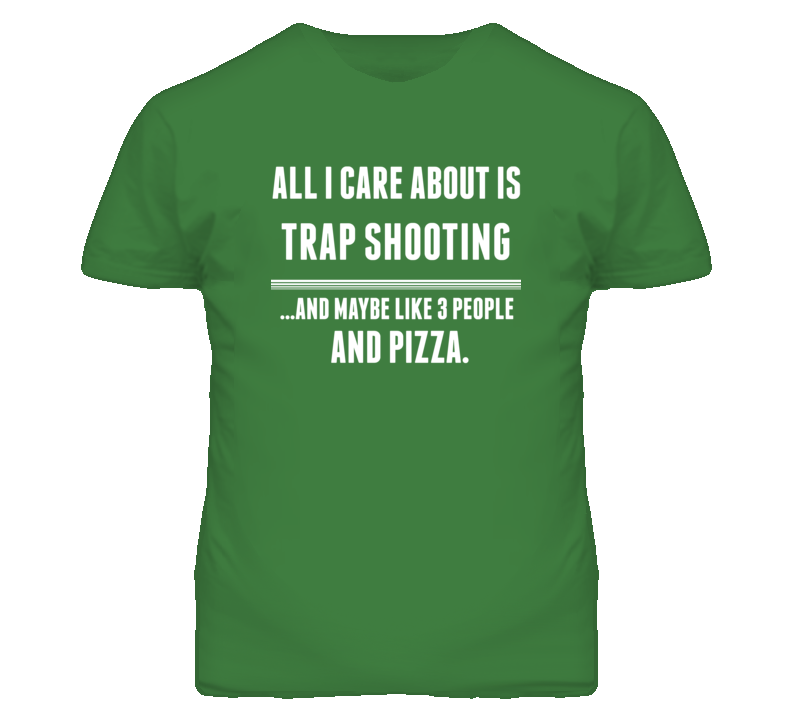 All I Care About Is Trap Shooting Sports T Shirt All I Care About Is Trap Shooting Sports T Shirt