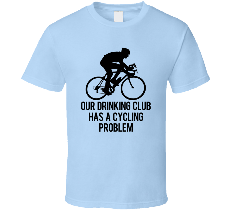 Our Drinking Club Has A Cycling Problem Funny T Shirt Our Drinking Club Has A Cycling Problem Funny T Shirt