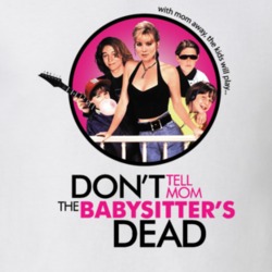 Don't Tell Mom The Babysitter's Dead T Shirt 35791392