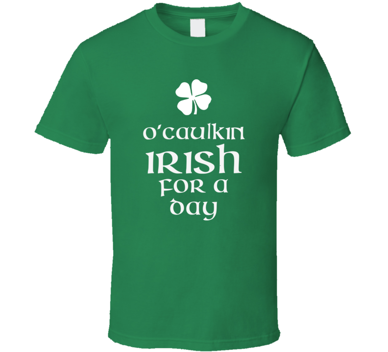 Caulkin O Caulkin Irish For A Day St Patrick Day T Shirt