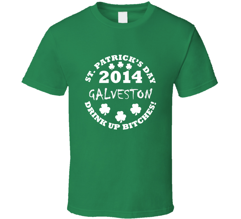 Galveston Drink Up Irish Drinking St Patrick Day funny T shirt Galveston Drink Up Irish Drinking St Patrick Day funny T shirt